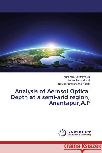 Analysis of Aerosol Optical Depth at a semi-arid region, Anantapur,A.P Narasimhulu, Kuncham; Rama Gopal, Kotalo; Ramakrishna Reddy, Rajuru 9783659865954 LAP Lambert Academic Publishing