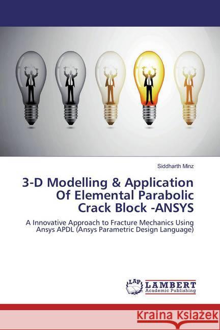 3-D Modelling & Application Of Elemental Parabolic Crack Block -ANSYS : A Innovative Approach to Fracture Mechanics Using Ansys APDL (Ansys Parametric Design Language) Minz, Siddharth 9783659865985