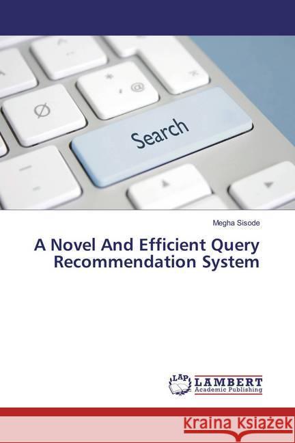 A Novel And Efficient Query Recommendation System Sisode, Megha 9783659866043