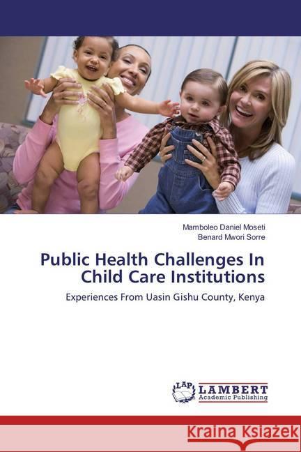 Public Health Challenges In Child Care Institutions : Experiences From Uasin Gishu County, Kenya Moseti, Mamboleo Daniel; Sorre, Benard Mwori 9783659866227