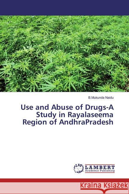 Use and Abuse of Drugs-A Study in Rayalaseema Region of AndhraPradesh Naidu, B.Mukunda 9783659866340