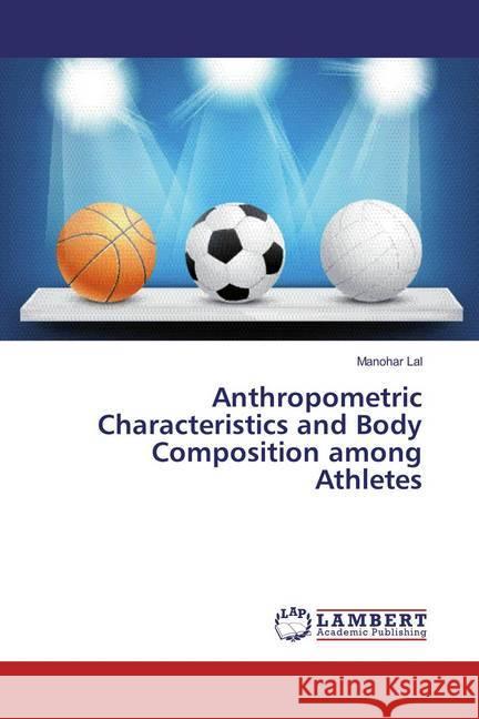 Anthropometric Characteristics and Body Composition among Athletes Lal, Manohar 9783659866852