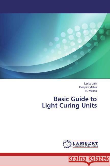 Basic Guide to Light Curing Units Jain, Lipika; Mehta, Deepak; Meena, N. 9783659866890 LAP Lambert Academic Publishing