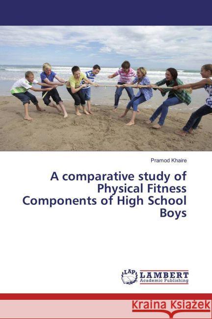 A comparative study of Physical Fitness Components of High School Boys Khaire, Pramod 9783659866937