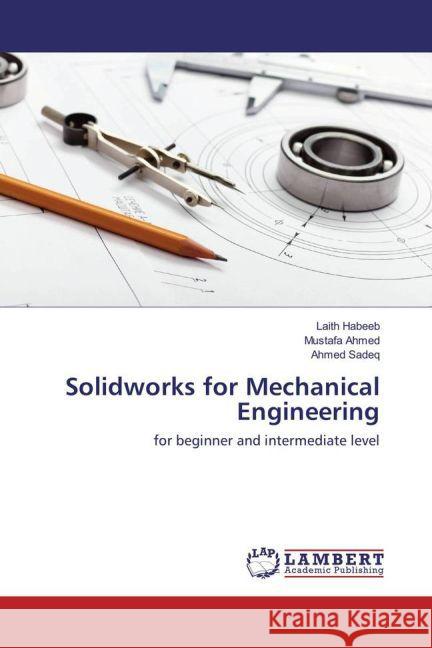 Solidworks for Mechanical Engineering : for beginner and intermediate level Habeeb, Laith; Ahmed, Mustafa; Sadeq, Ahmed 9783659866982