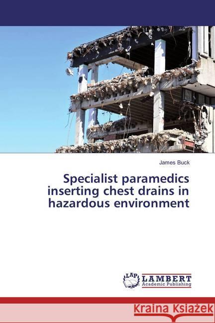 Specialist paramedics inserting chest drains in hazardous environment Buck, James 9783659867002