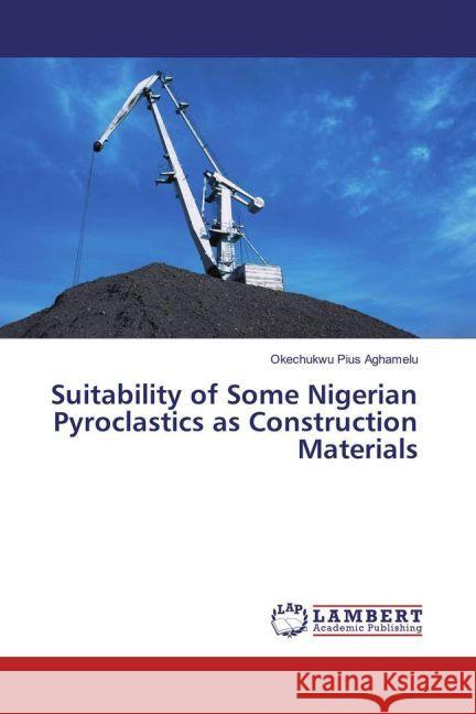Suitability of Some Nigerian Pyroclastics as Construction Materials Aghamelu, Okechukwu Pius 9783659867033 LAP Lambert Academic Publishing