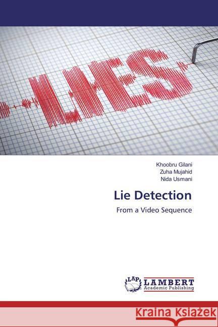 Lie Detection : From a Video Sequence Gilani, Khoobru; Mujahid, Zuha; Usmani, Nida 9783659867187 LAP Lambert Academic Publishing