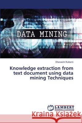 Knowledge extraction from text document using data mining Techniques Dhanashri Kulkarni 9783659867682