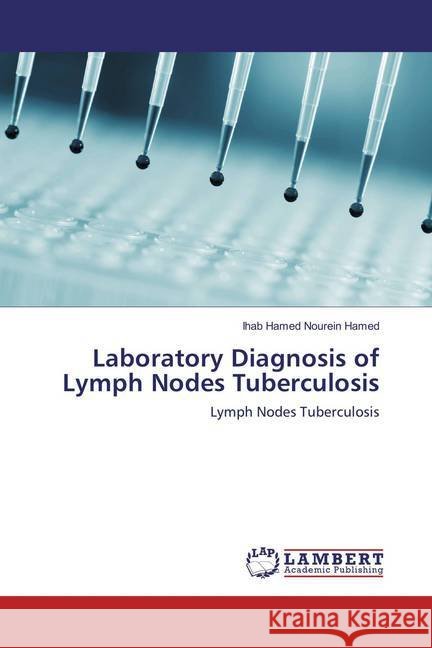 Laboratory Diagnosis of Lymph Nodes Tuberculosis : Lymph Nodes Tuberculosis Nourein Hamed, Ihab Hamed 9783659867798