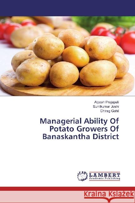 Managerial Ability Of Potato Growers Of Banaskantha District Prajapati, Alpesh; Joshi, Sunilkumar; Gohil, Chirag 9783659868061