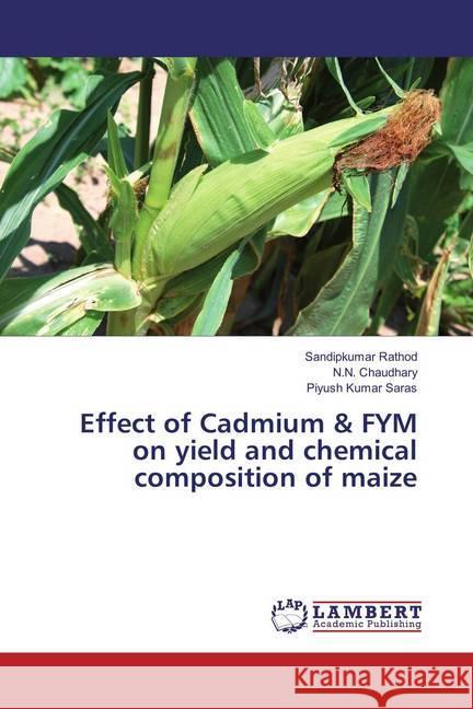 Effect of Cadmium & FYM on yield and chemical composition of maize Rathod, Sandipkumar; Chaudhary, N. N.; Saras, Piyush Kumar 9783659868122