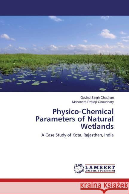 Physico-Chemical Parameters of Natural Wetlands : A Case Study of Kota, Rajasthan, India Chauhan, Govind Singh; Choudhary, Mahendra Pratap 9783659868139