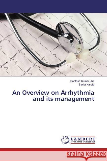 An Overview on Arrhythmia and its management Jha, Santosh Kumar; Karole, Sarita 9783659868146