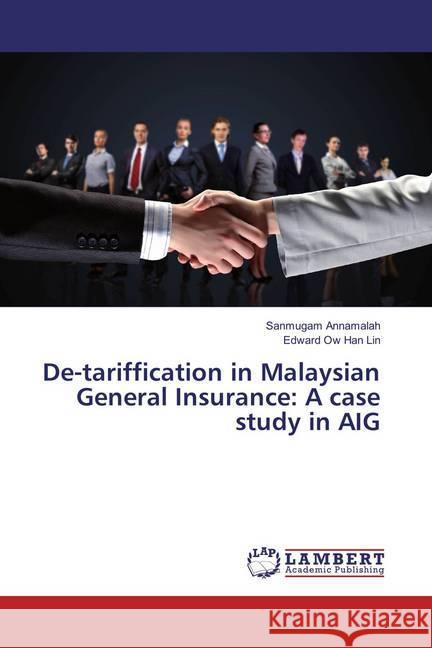 De-tariffication in Malaysian General Insurance: A case study in AIG Annamalah, Sanmugam; Ow Han Lin, Edward 9783659868665 LAP Lambert Academic Publishing