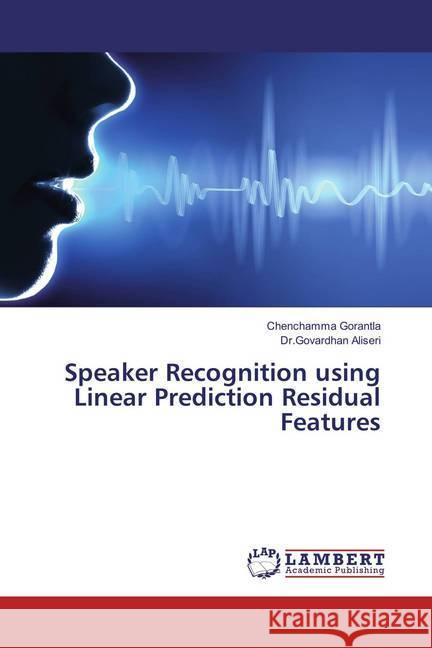 Speaker Recognition using Linear Prediction Residual Features Gorantla, Chenchamma; Aliseri, Govardhan 9783659868702