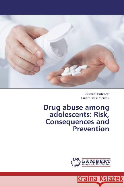 Drug abuse among adolescents: Risk, Consequences and Prevention Babatola, Samuel; Oduma, Uruemuesiri 9783659869228 LAP Lambert Academic Publishing