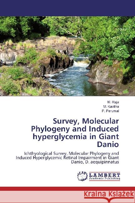 Survey, Molecular Phylogeny and Induced hyperglycemia in Giant Danio : Ichthyological Survey, Molecular Phylogeny and Induced Hyperglycemic Retinal Impairment in Giant Danio, D. aequipinnatus Raja, M.; Kavitha, M.; Perumal, P. 9783659869358 LAP Lambert Academic Publishing