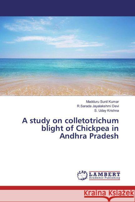 A study on colletotrichum blight of Chickpea in Andhra Pradesh Kumar, Madduru Sunil; Devi, R.Sarada Jayalakshmi; Krishna, S. Uday 9783659869426