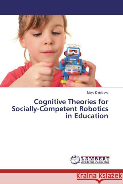 Cognitive Theories for Socially-Competent Robotics in Education Dimitrova, Maya 9783659869525