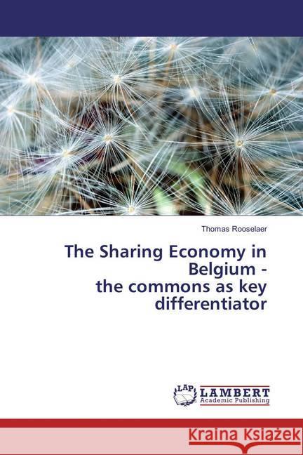 The Sharing Economy in Belgium - the commons as key differentiator Rooselaer, Thomas 9783659869969 LAP Lambert Academic Publishing