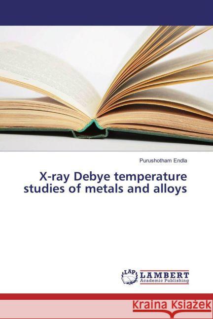 X-ray Debye temperature studies of metals and alloys Endla, Purushotham 9783659870057