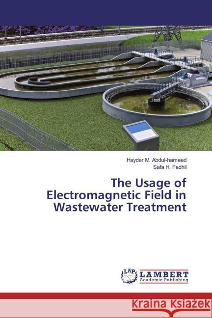 The Usage of Electromagnetic Field in Wastewater Treatment M. Abdul-hameed, Hayder; Fadhil, Safa H. 9783659870170