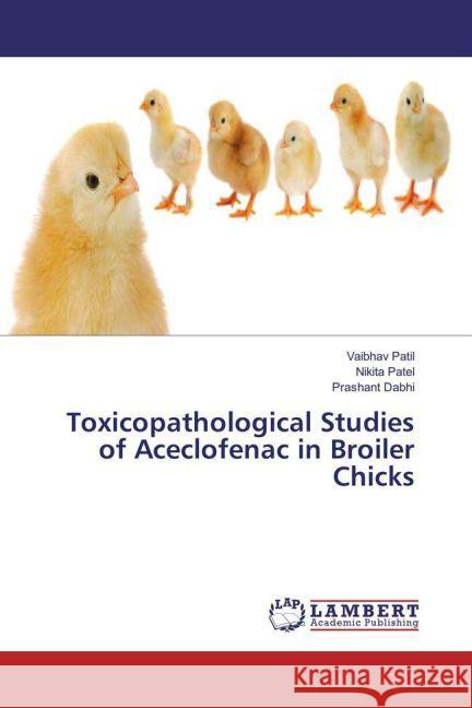 Toxicopathological Studies of Aceclofenac in Broiler Chicks Patil, Vaibhav; Patel, Nikita; Dabhi, Prashant 9783659870484