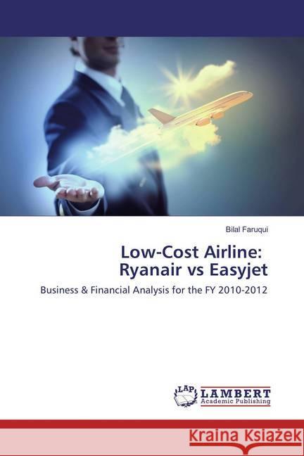 Low-Cost Airline: Ryanair vs Easyjet : Business & Financial Analysis for the FY 2010-2012 Faruqui, Bilal 9783659870705