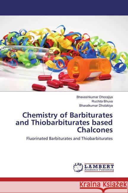 Chemistry of Barbiturates and Thiobarbiturates based Chalcones : Fluorinated Barbiturates and Thiobarbiturates Dhorajiya, Bhaveshkumar; Bhuva, Ruchita; Dholakiya, Bharatkumar 9783659870910 LAP Lambert Academic Publishing