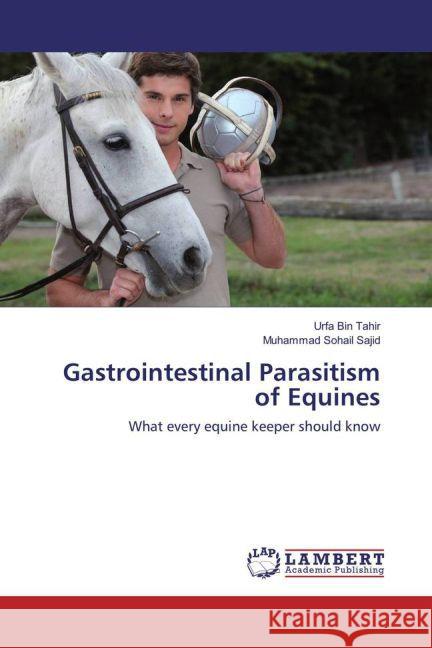 Gastrointestinal Parasitism of Equines : What every equine keeper should know Tahir, Urfa Bin; Sajid, Muhammad Sohail 9783659871214