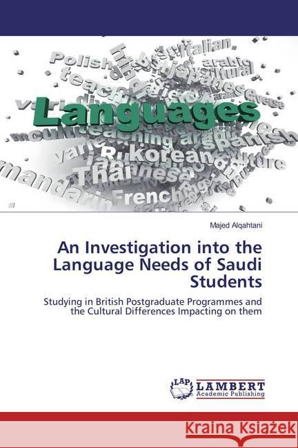 An Investigation into the Language Needs of Saudi Students : Studying in British Postgraduate Programmes and the Cultural Differences Impacting on them Alqahtani, Majed 9783659871290