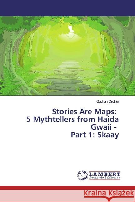 Stories Are Maps: 5 Mythtellers from Haida Gwaii - Part 1: Skaay Dreher, Gudrun 9783659871580