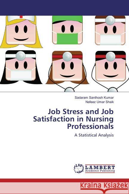 Job Stress and Job Satisfaction in Nursing Professionals : A Statistical Analysis Santhosh Kumar, Sadaram; Shaik, Nafeez Umar 9783659871627