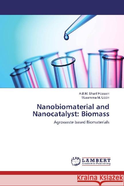 Nanobiomaterial and Nanocatalyst: Biomass : Agrowaste based Biomaterials Hossain, A.B.M. Sharif; Uddin, Musamma M. 9783659871993 LAP Lambert Academic Publishing