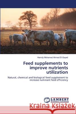 Feed supplements to improve nutrients utilization El-Sayed, Hamdy Mohamed Ahmed 9783659872433