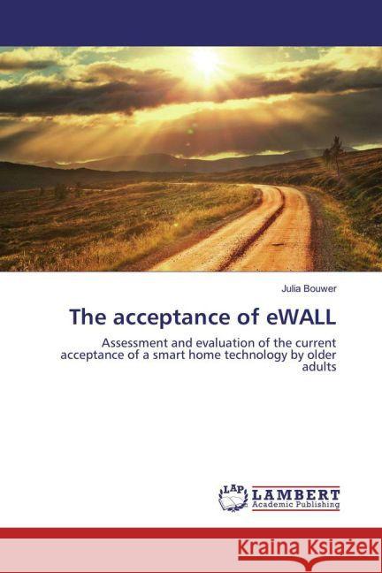 The acceptance of eWALL : Assessment and evaluation of the current acceptance of a smart home technology by older adults Bouwer, Julia 9783659872501
