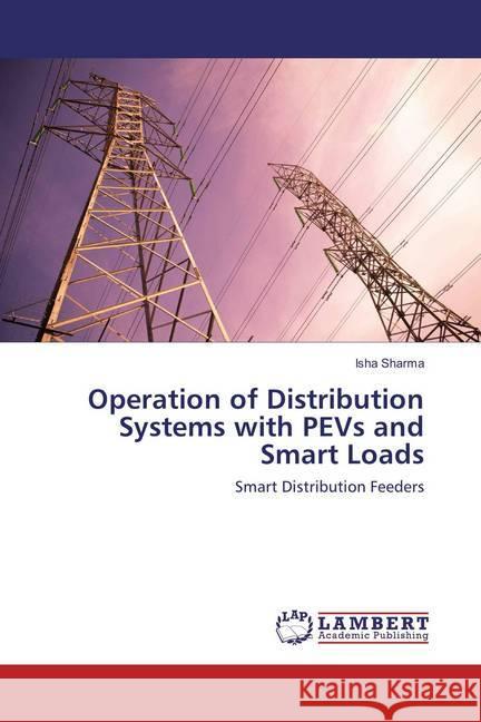 Operation of Distribution Systems with PEVs and Smart Loads : Smart Distribution Feeders Sharma, Isha 9783659872662