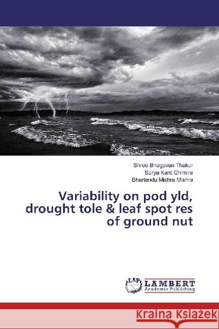 Variability on pod yld, drought tole & leaf spot res of ground nut Thakur, Shree Bhagavan; Ghimire, Surya Kant; Mishra, Bhartendu Mishra 9783659872983