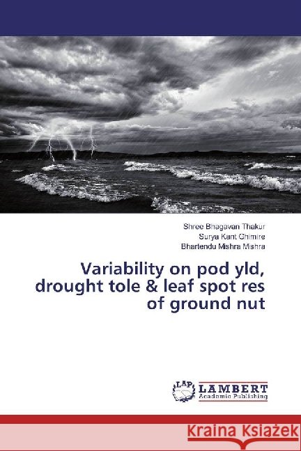 Variability on pod yld, drought tole & leaf spot res of ground nut Thakur, Shree Bhagavan; Ghimire, Surya Kant; Mishra, Bhartendu Mishra 9783659872983