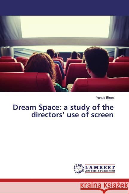 Dream Space: a study of the directors' use of screen Biren, Yunus 9783659873607