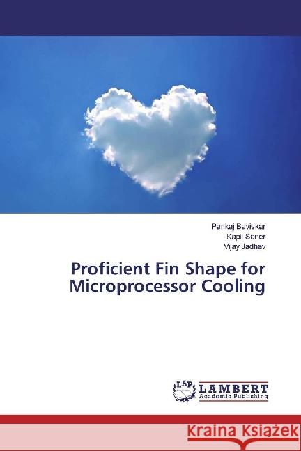 Proficient Fin Shape for Microprocessor Cooling Baviskar, Pankaj; Saner, Kapil; Jadhav, Vijay 9783659873652 LAP Lambert Academic Publishing