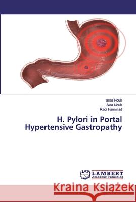 H. Pylori in Portal Hypertensive Gastropathy Nouh, Israa; Nouh, Alaa; Hammad, Radi 9783659873751 LAP Lambert Academic Publishing