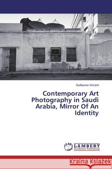 Contemporary Art Photography in Saudi Arabia, Mirror Of An Identity Vincent, Guillaume 9783659873768