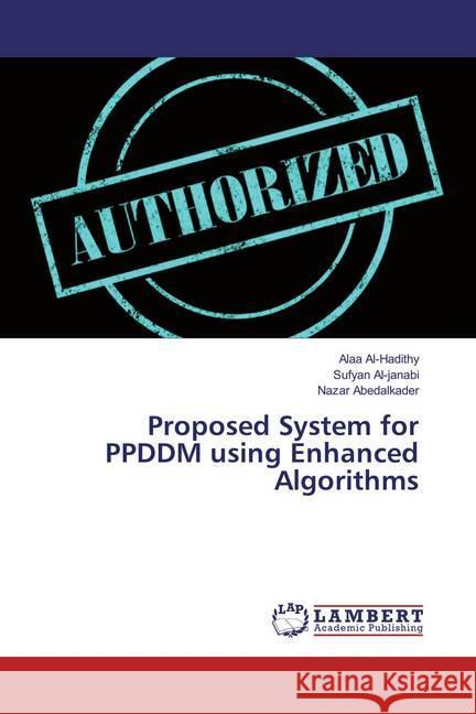 Proposed System for PPDDM using Enhanced Algorithms Al-Hadithy, Alaa; Al-janabi, Sufyan; Abedalkader, Nazar 9783659874048