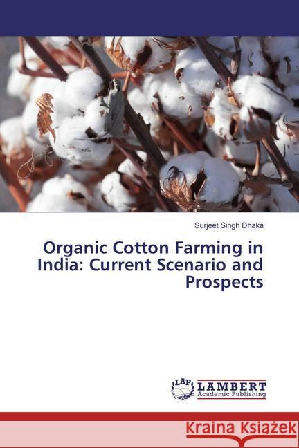 Organic Cotton Farming in India: Current Scenario and Prospects Dhaka, Surjeet Singh 9783659874130