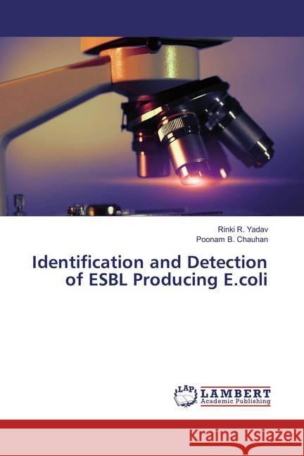 Identification and Detection of ESBL Producing E.coli Yadav, Rinki R.; Chauhan, Poonam B. 9783659874642