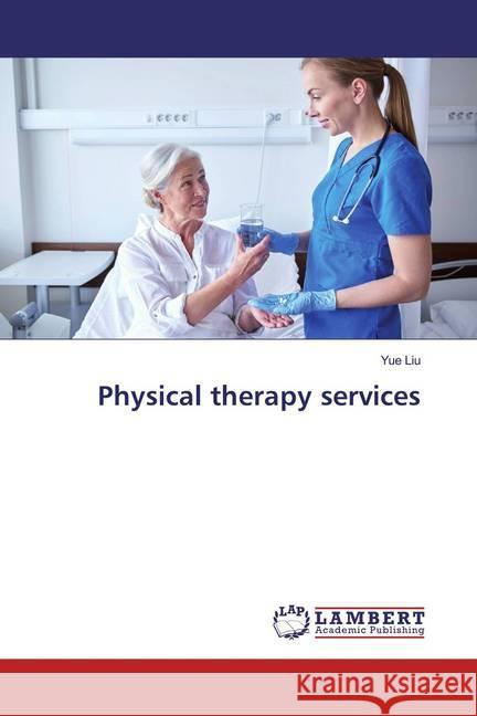 Physical therapy services Liu, Yue 9783659874796 LAP Lambert Academic Publishing