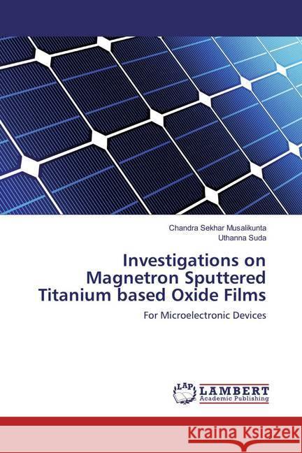 Investigations on Magnetron Sputtered Titanium based Oxide Films : For Microelectronic Devices Musalikunta, Chandra Sekhar; Suda, Uthanna 9783659874819