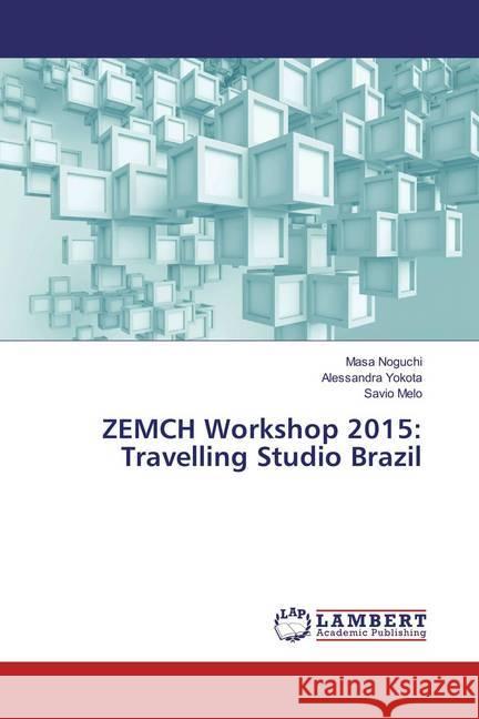 ZEMCH Workshop 2015: Travelling Studio Brazil Noguchi, Masa; Yokota, Alessandra; Melo, Savio 9783659874932 LAP Lambert Academic Publishing